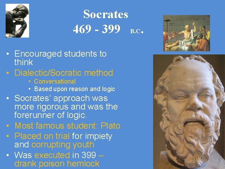 Socrates 469 - 399 B. C. • Encouraged students to think • Dialectic/Socratic method