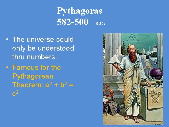 Pythagoras 582 -500 B. C. • The universe could only be understood thru numbers.