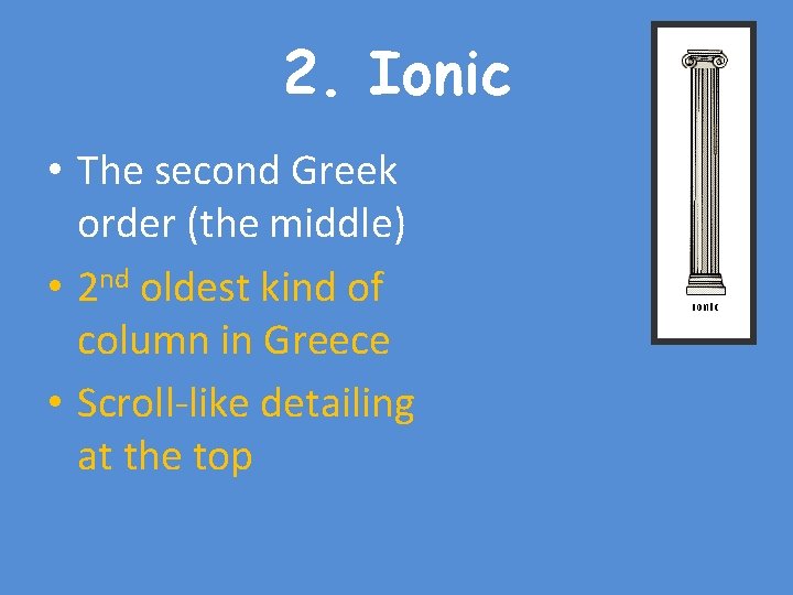2. Ionic • The second Greek order (the middle) • 2 nd oldest kind