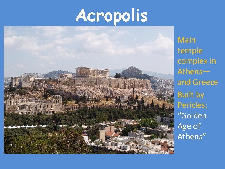 Acropolis • Main temple complex in Athens— and Greece • Built by Pericles; “Golden