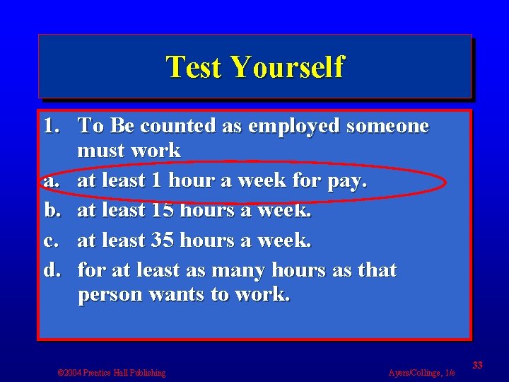 Test Yourself 1. To Be counted as employed someone must work a. at least