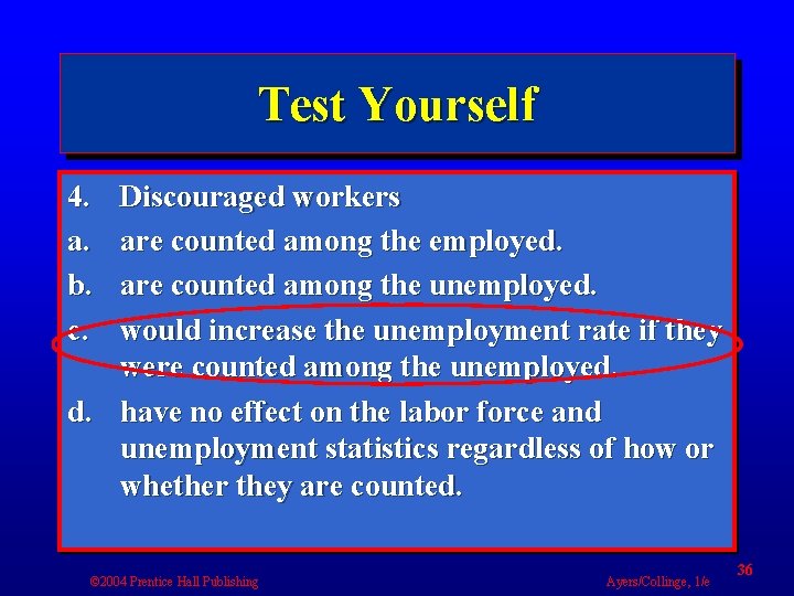 Test Yourself 4. a. b. c. Discouraged workers are counted among the employed. are