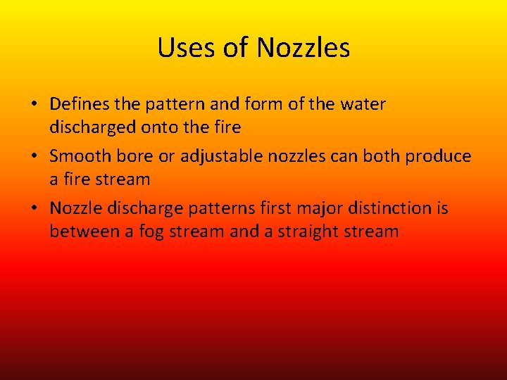 Uses of Nozzles • Defines the pattern and form of the water discharged onto