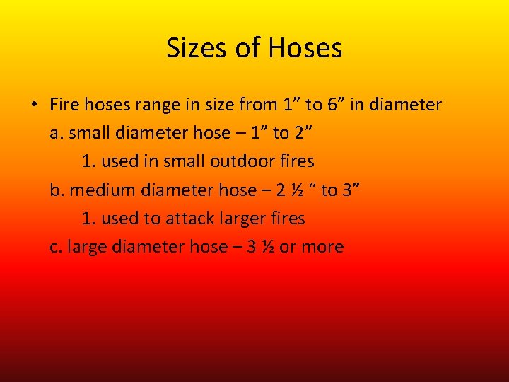 Sizes of Hoses • Fire hoses range in size from 1” to 6” in