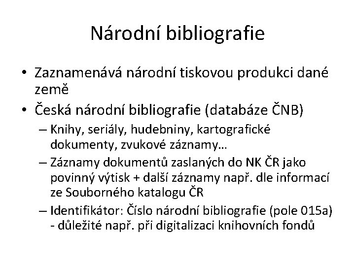 Národní bibliografie • Zaznamenává národní tiskovou produkci dané země • Česká národní bibliografie (databáze