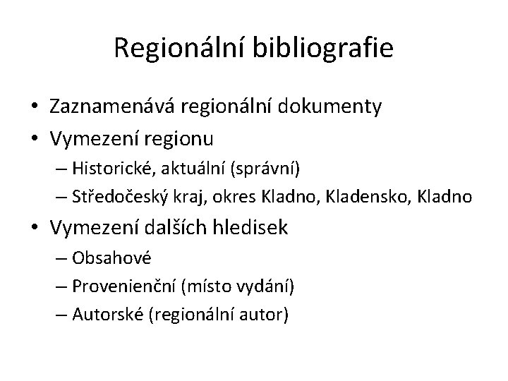 Regionální bibliografie • Zaznamenává regionální dokumenty • Vymezení regionu – Historické, aktuální (správní) –