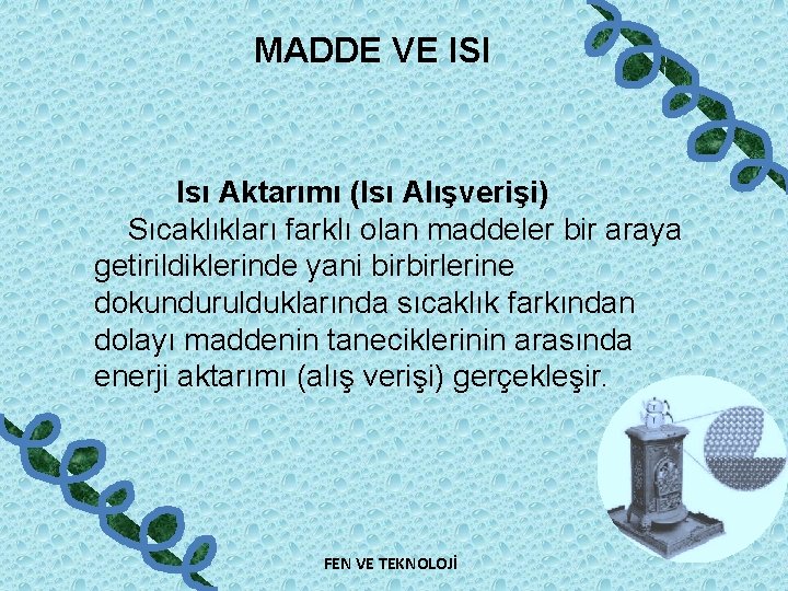 MADDE VE ISI Isı Aktarımı (Isı Alışverişi) Sıcaklıkları farklı olan maddeler bir araya getirildiklerinde