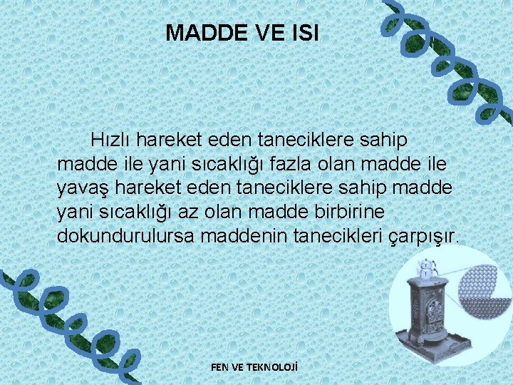 MADDE VE ISI Hızlı hareket eden taneciklere sahip madde ile yani sıcaklığı fazla olan