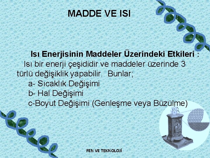 MADDE VE ISI Isı Enerjisinin Maddeler Üzerindeki Etkileri : Isı bir enerji çeşididir ve