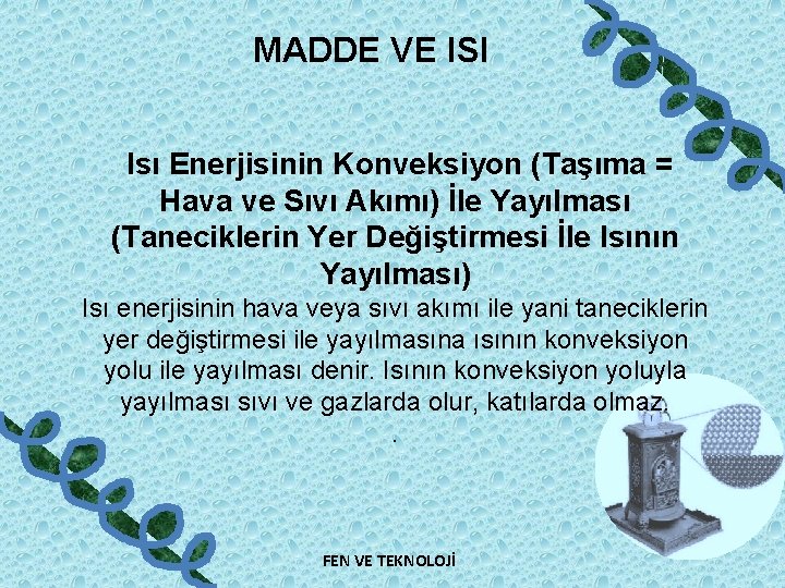 MADDE VE ISI Isı Enerjisinin Konveksiyon (Taşıma = Hava ve Sıvı Akımı) İle Yayılması