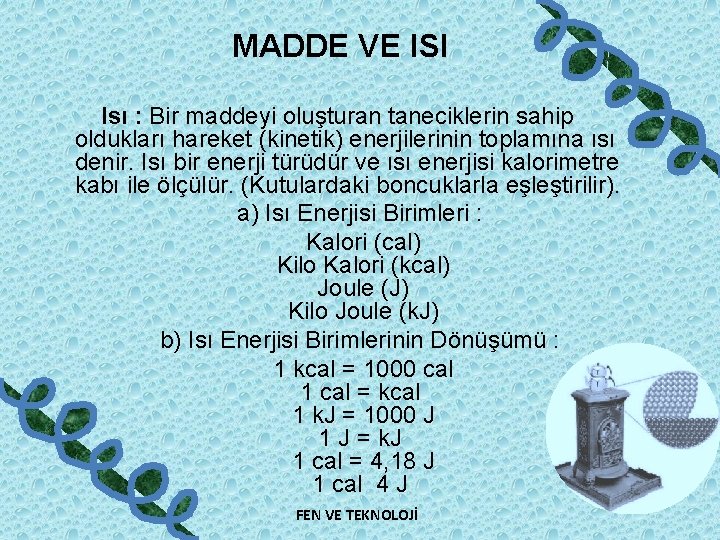 MADDE VE ISI Isı : Bir maddeyi oluşturan taneciklerin sahip oldukları hareket (kinetik) enerjilerinin