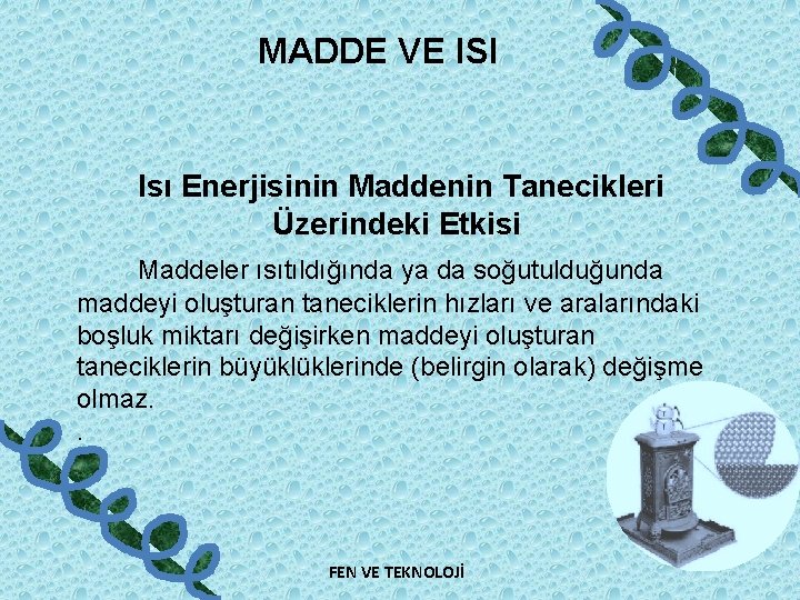 MADDE VE ISI Isı Enerjisinin Maddenin Tanecikleri Üzerindeki Etkisi Maddeler ısıtıldığında ya da soğutulduğunda