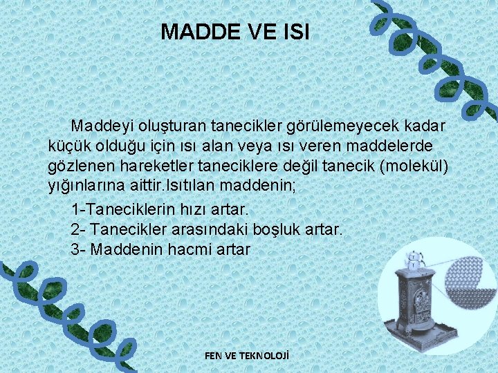 MADDE VE ISI Maddeyi oluşturan tanecikler görülemeyecek kadar küçük olduğu için ısı alan veya