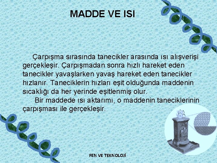 MADDE VE ISI Çarpışma sırasında tanecikler arasında ısı alışverişi gerçekleşir. Çarpışmadan sonra hızlı hareket