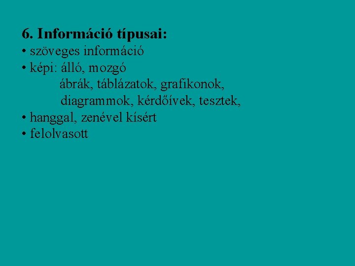 6. Információ típusai: • szöveges információ • képi: álló, mozgó ábrák, táblázatok, grafikonok, diagrammok,