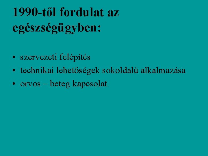 1990 -től fordulat az egészségügyben: • szervezeti felépítés • technikai lehetőségek sokoldalú alkalmazása •