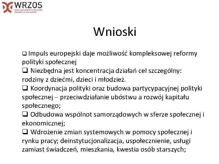 Wnioski q Impuls europejski daje możliwość kompleksowej reformy polityki społecznej q Niezbędna jest koncentracja