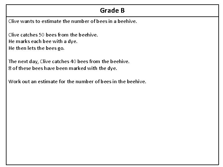 Grade B Clive wants to estimate the number of bees in a beehive. Clive