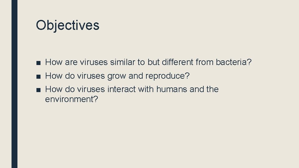Objectives ■ How are viruses similar to but different from bacteria? ■ How do
