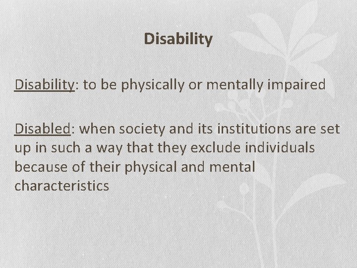 Disability: to be physically or mentally impaired Disabled: when society and its institutions are