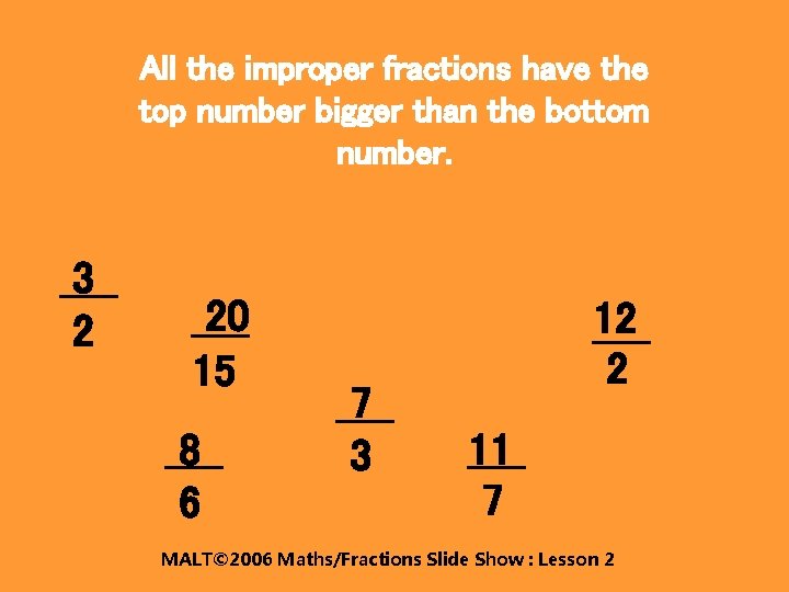 All the improper fractions have the top number bigger than the bottom number. 3