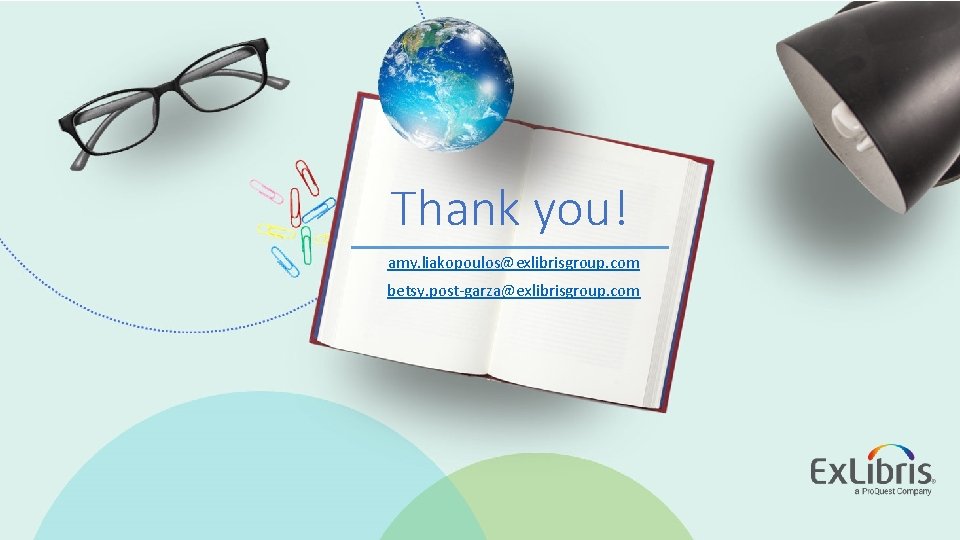 Thank you! amy. liakopoulos@exlibrisgroup. com betsy. post-garza@exlibrisgroup. com 