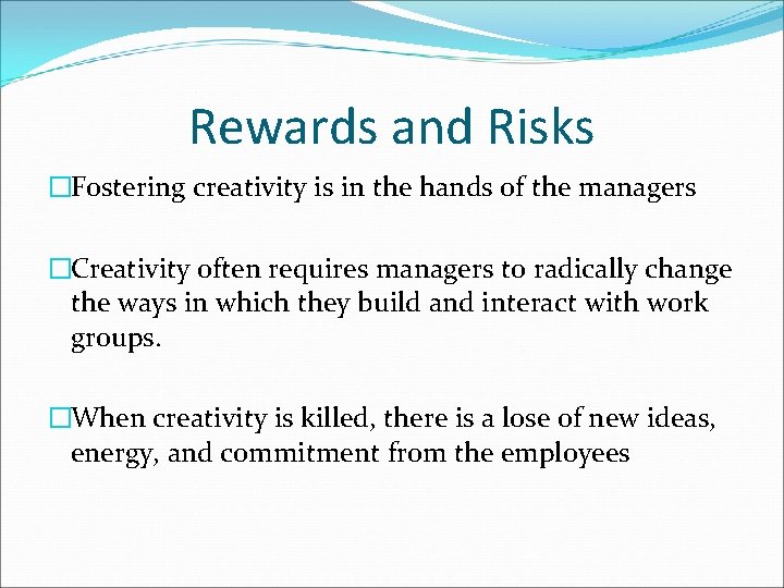 Rewards and Risks �Fostering creativity is in the hands of the managers �Creativity often