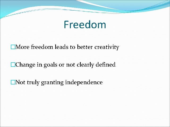 Freedom �More freedom leads to better creativity �Change in goals or not clearly defined