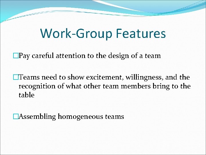 Work-Group Features �Pay careful attention to the design of a team �Teams need to