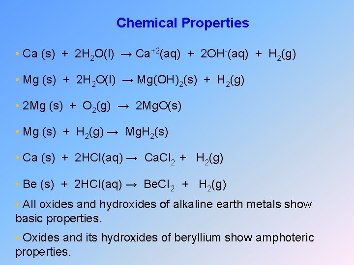 Chemical Properties • Ca (s) + 2 H 2 O(l) → Ca+2(aq) + 2