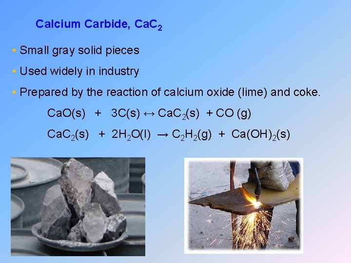 Calcium Carbide, Ca. C 2 • Small gray solid pieces • Used widely in
