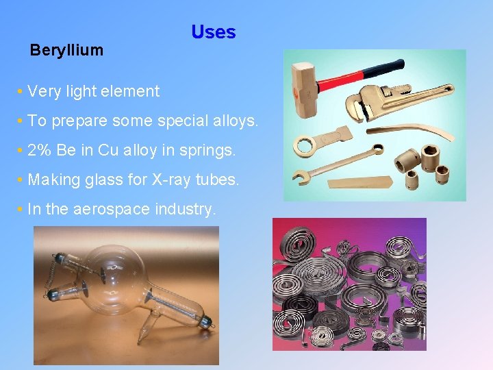 Beryllium Uses • Very light element • To prepare some special alloys. • 2%