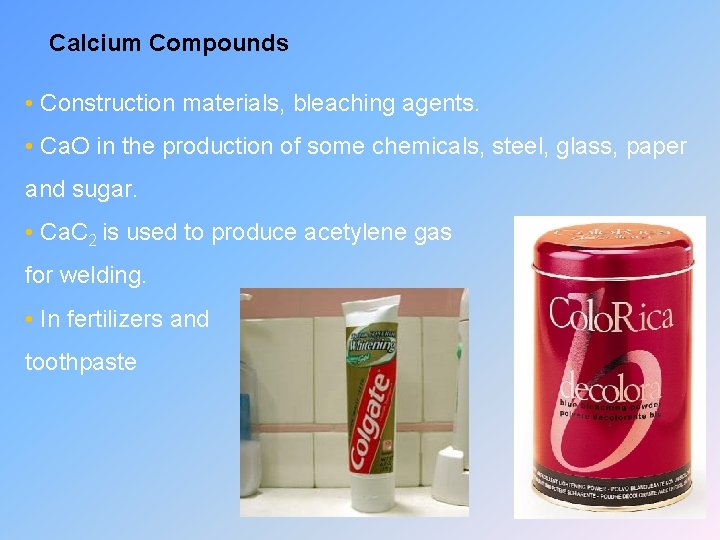 Calcium Compounds • Construction materials, bleaching agents. • Ca. O in the production of