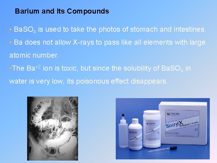 Barium and Its Compounds • Ba. SO 4 is used to take the photos