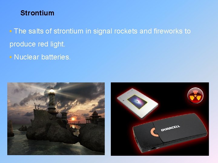 Strontium • The salts of strontium in signal rockets and fireworks to produce red