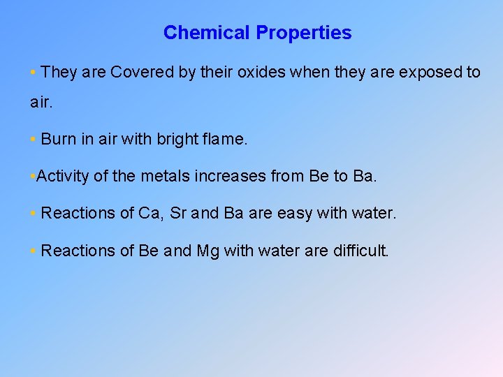 Chemical Properties • They are Covered by their oxides when they are exposed to