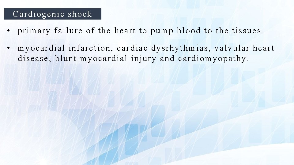 Cardiogenic shock • primary failure of the heart to pump blood to the tissues. Cardiogenic shock • primary failure of the heart to pump blood to the tissues.