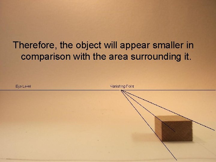 Therefore, the object will appear smaller in comparison with the area surrounding it. 