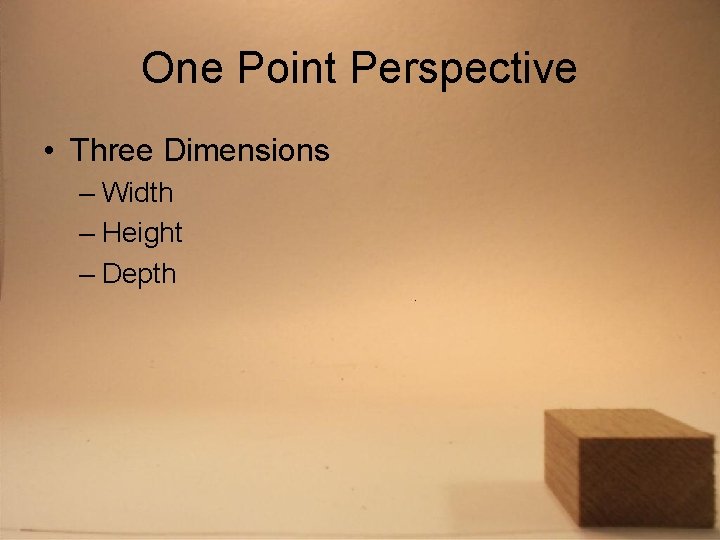 One Point Perspective • Three Dimensions – Width – Height – Depth 