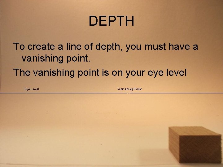 DEPTH To create a line of depth, you must have a vanishing point. The