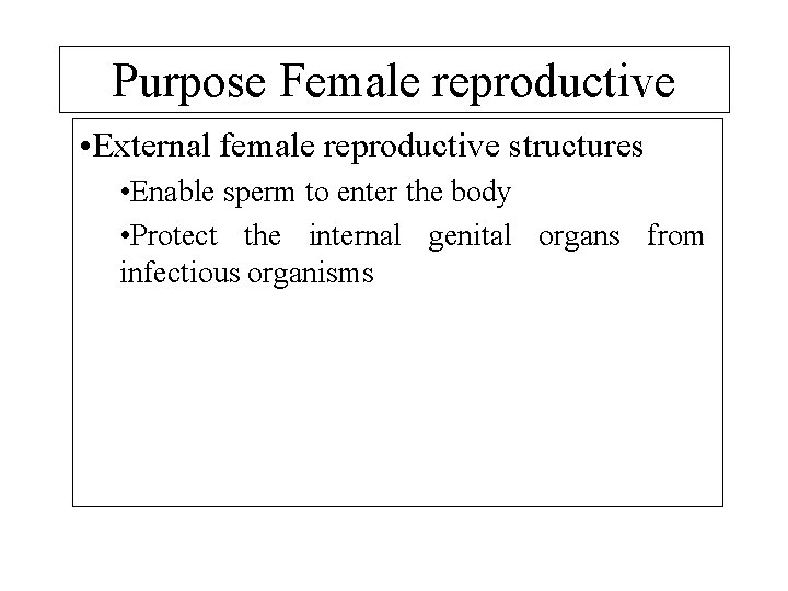 Purpose Female reproductive • External female reproductive structures • Enable sperm to enter the