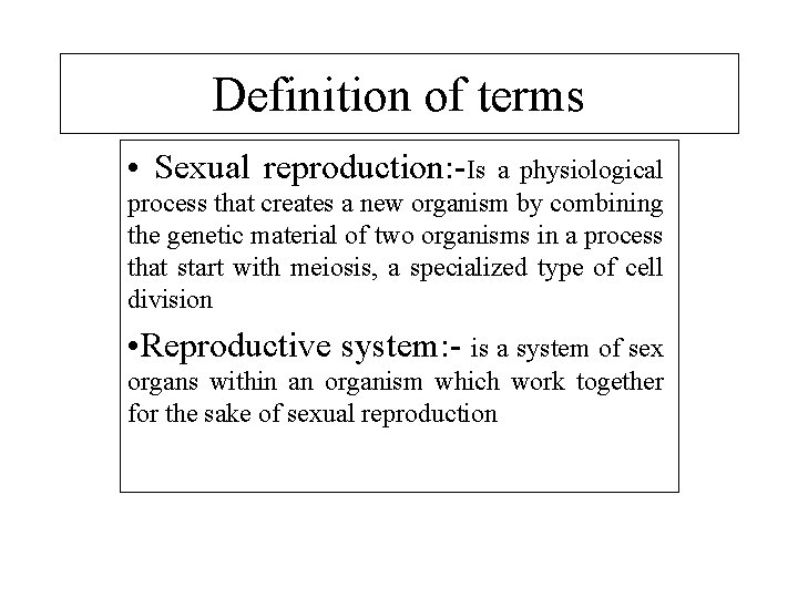 Definition of terms • Sexual reproduction: -Is a physiological process that creates a new