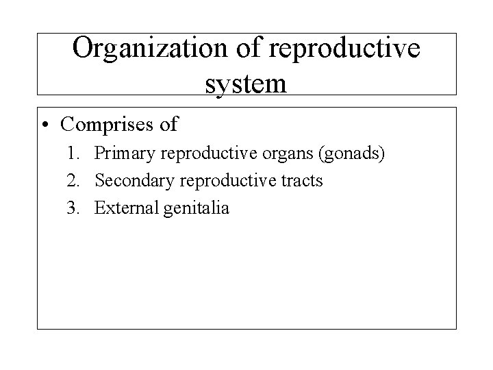 Organization of reproductive system • Comprises of 1. Primary reproductive organs (gonads) 2. Secondary