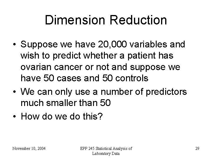 Dimension Reduction • Suppose we have 20, 000 variables and wish to predict whether