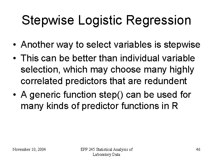 Stepwise Logistic Regression • Another way to select variables is stepwise • This can