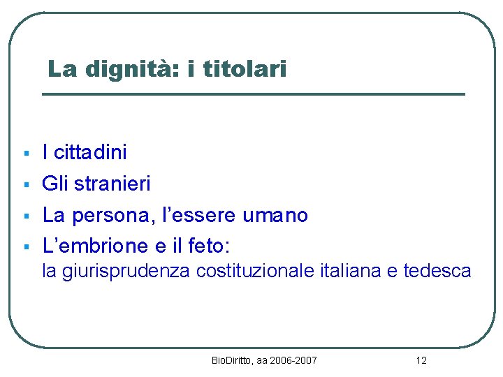 La dignità: i titolari § § I cittadini Gli stranieri La persona, l’essere umano