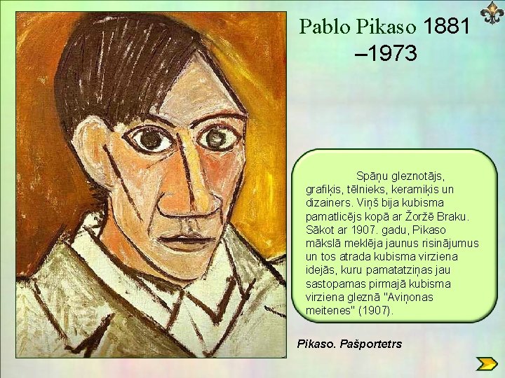 Pablo Pikaso 1881 – 1973 Spāņu gleznotājs, grafiķis, tēlnieks, keramiķis un dizainers. Viņš bija