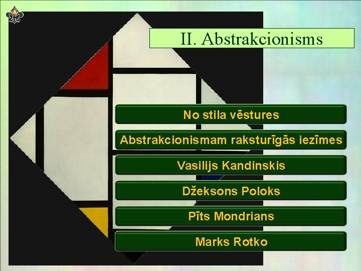 II. Abstrakcionisms No stila vēstures Abstrakcionismam raksturīgās iezīmes Vasilijs Kandinskis Džeksons Poloks Pīts Mondrians