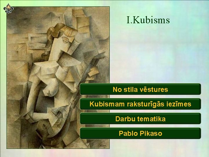 I. Kubisms No stila vēstures Kubismam raksturīgās iezīmes Darbu tematika Pablo Pikaso 