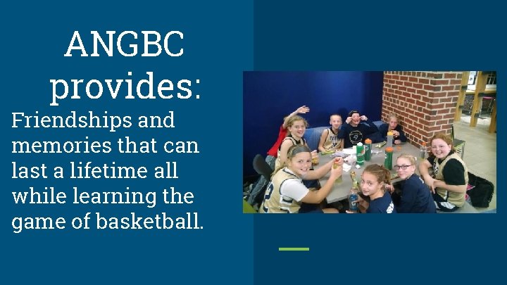 ANGBC provides: Friendships and memories that can last a lifetime all while learning the